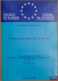 VIOLENCE AU SEIN DE LA FAMILLE, Recommandation n°R (85) 4 adoptée par le Comité des Ministres du Conseil de l’Europe le 26 mars 1985 et Exposé des motifs, série Affaires juridiques