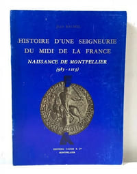 Histoire d'une seigneurie du midi de la France, naissance de Montpellier - Jean Baumel
