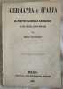 GERMANIA E ITALIA  IL PARTITO NAZIONALE GERMANICO  LE SUE VICENDE, LE SUE SPERANZE. FELICE CAVALLOTTI