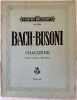 CHACONNE D MOLL  MIT VARIATIONEN AUS DER 4 VIOLIN SONATE ZUM KONZERTVORTRAGE FUR PIANOFORTE ZU 2 HANDEN F. B. BUSONI . Johann Sebastian Bach ...