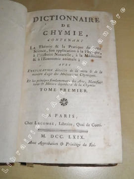 Dictionnaire de Chymie, contenant la Théorie et la Pratique de cette Science, son application à la Physique, à l'Histoire Naturelle, à la Médecine et ...