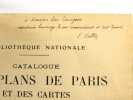 Catalogue des Plans de Paris et des Cartes de l'&icirc;le de France, de la g&eacute;n&eacute;ralit&eacute;, de l'&eacute;lection, de l'Archev&ecirc;ch&eacute;, de la Vicomt&eacute;, de l'Universit&eacute;, du ...