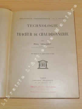 Technologie du Traceur de Chaudronnerie par Raoul CAILLAULT, Ingénieur Arts et Métiers, Directeur d'Ecole pratique de commerce et d'industrie. . Raoul ...