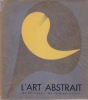 L' art abstrait. Ses origines. Ses premiers maîtres *. [ARP Jean] SEUPHOR Michel :