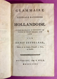 Grammaire générale raisonnée hollandoise. A l'usage des étrangers et principalement des François qui veulent apprendre cette langue. Par Ernst Zeydelaar, maître de la pension françoise à Thiel, en Gueldre.