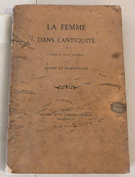 La Femme dans l'Antiquité et d'après la Morale naturelle.. RAINNEVILLE, Joseph de.