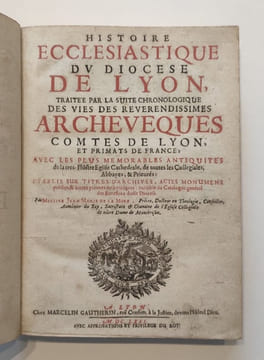 Histoire ecclésiastique du Diocèse de Lyon, traitée par la suite chronologique des vies des révérendissimes Archevêques, Comtes de Lyon et Primats de ...