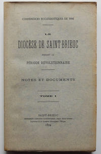 Le Diocèse de Saint-Brieuc pendant la période révolutionnaire. Notes et documents.