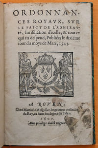 Ordonnances royaux, sur le faict de l'admirauté, Iuridiction d'icelle, & tout ce qui en depend, Publiées le dixième iour du moys de Mars, 1543.