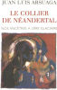 Le collier de Néandertal : Nos ancêtres à l'ère glaciaire. Arsuaga Juan Luis  Vassallo Sara