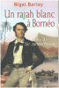 Un rajah blanc à Bornéo : La vie de Sir James Brooke. Barley Nigel  Blanc Bernard