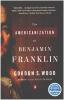 The Americanization of Benjamin Franklin. Wood Gordon