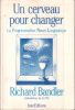 Un Cerveau pour changer : La programmation neuro-linguistique. Bandler Richard