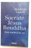 Socrate Jésus Bouddha : Trois maîtres de vie. Lenoir Frédéric