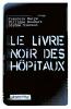 Le Livre Noir des Hôpitaux. Malye François  Houdart Philippe  Vincent Jérôme