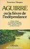 Aguirre ou la fièvre de l'indépendance. VASQUEZ (Francisco)