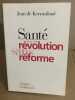 Santé : Pour une révolution sans réforme. Jean De Kervasdoué