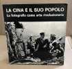 La chine et son peuple : la photographie comme art révolutionnaire / texte e italien français et anglais. 