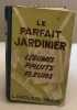 Le parfait jardinier / legumes -fruits- fleurs. Laneuville