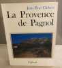 La provence de Pagnol. Clebert Jean Paul