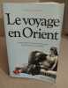 Le Voyage en Orient : Anthologie des voyageurs français dans le Levant au XIXe siècle. Berchet  Jean-Claude