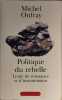 Politique du rebelle. Traité de résistance et d'insoumission. Michel Onfray Longue Dedicace De L'auteur