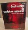 Sept siecles de sculpture japonaise / photographies de Sakamoto et de Azukaen. Daridan Genevieve