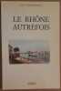 Le Rhône autrefois. Durrenmatt Guy