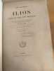 Ilios ville et pays des troyens/ resultat des fouilles sur l'emplacement de Troie et des explorations faites en troade de 1871 à 1882. Schliemann ...