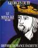 Histoire de France : Le Moyen Âge 987-1460. Duby Georges  Ladurie Emmanuel Le Roy  Furet François  Agulhon Maurice