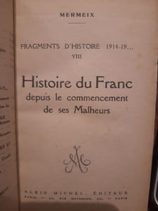 Fragments d'Histoire 1914-19... Histoire du Franc,, depuis le commencement de ses Malheurs