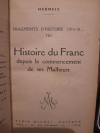 Fragments d'Histoire 1914-19... Histoire du Franc,, depuis le commencement de ses Malheurs