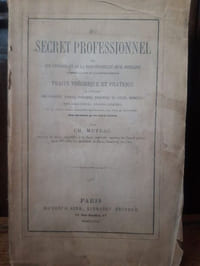 Du secret professionnel de son étendue et de la responsabilité qu'il entraîne d'après la loi et la jurisprudence. Traité théorique et pratique à l'usage des avocats, avoués, notares, ministres du culte, médecins, pharmaciens, sages-femmes et de toutes autres personnes dépositaires, par état ou profession