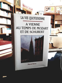 La vie quotidienne à Vienne au temps de Mozart et de Schubert