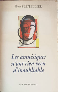Les amnésiques n'ont rien vécu d'inoubliable ou Mille réponses à la question "A quoi tu penses ?". Tellier Hervé Le