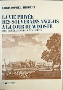 La vie privée des souverains anglais à la cour de Windsor : des Plantagenêts à nos jours