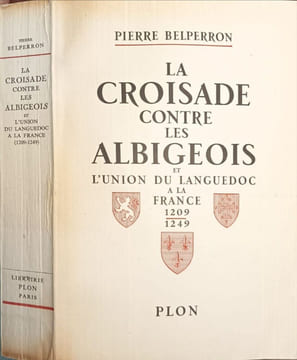 La croisade contre les Albigeois et l'union du Languedoc à la France (1209-1249). Pierre Belperron
