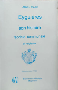 Eyguieres son histoire féodale communale et religieuse ( réimpression d'aprés l'édition de 1901). Abbé L. Paulet