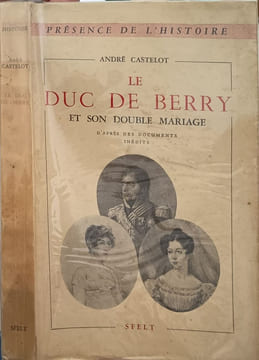 Le Duc de Berry et son double mariage. ANDRÉ CASTELOT