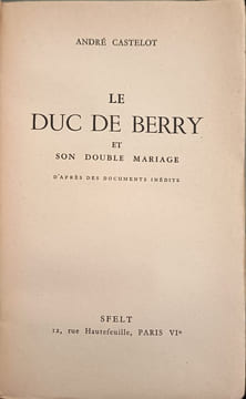 Le Duc de Berry et son double mariage. ANDRÉ CASTELOT
