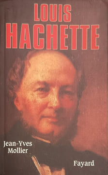 Louis hachette- le fondateur d'un empire (1800-1864). Mollier Jean-Yves