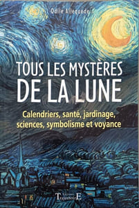 Tous les mystères de la lune: Calendriers santé jardinage sciences symbolisme et voyance