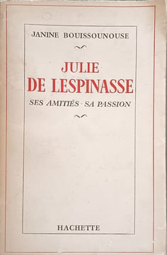 Julie de Lespinasse: Ses amitiés - sa passion. Janine Bouissounouse