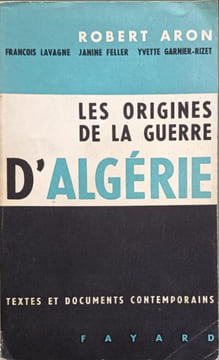D'Algérie : Les origines de la guerre. Robert Aron Francois Lavagne Janine Feller Yvette Garnier-Rizet