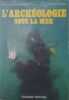 L'arch&eacute;ologie sous la mer. Piero Alfredo Gianfrotta  Patrice Pomey