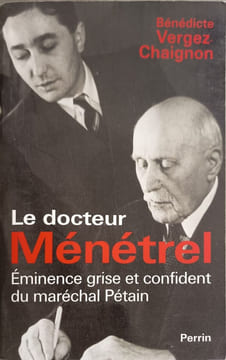 Bernard Ménetrel eminence grise et confident du marechal petain. Benedicte Vergez Chaignon