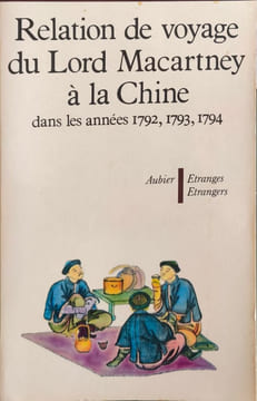 Relation de voyage du Lord Macartney à la Chine dans les années 1792 1793 1794. Gilles Manceron