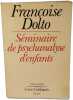 S&eacute;minaire de psychanalyse d'enfants. Francoise Dolto