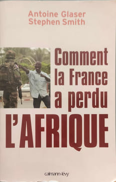 Comment la France a perdu l'Afrique. Glaser Antoine Smith Stephen