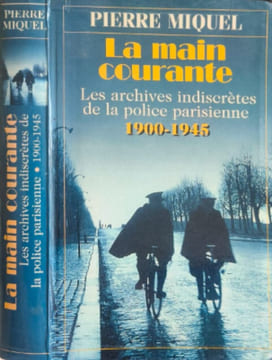 LA MAIN COURANTE. Les archives indiscrètes de la police parisienne 1900. PIERRE MIQUEL